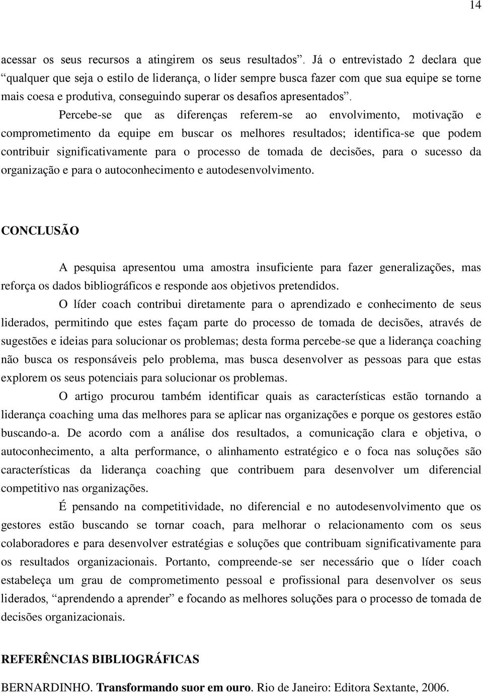 Percebe-se que as diferenças referem-se ao envolvimento, motivação e comprometimento da equipe em buscar os melhores resultados; identifica-se que podem contribuir significativamente para o processo