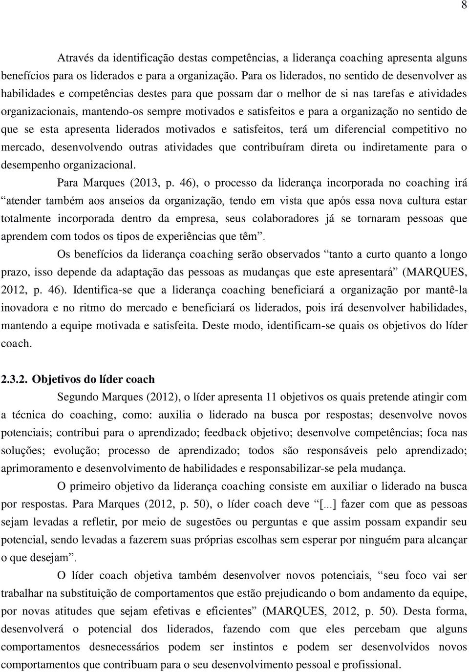 satisfeitos e para a organização no sentido de que se esta apresenta liderados motivados e satisfeitos, terá um diferencial competitivo no mercado, desenvolvendo outras atividades que contribuíram