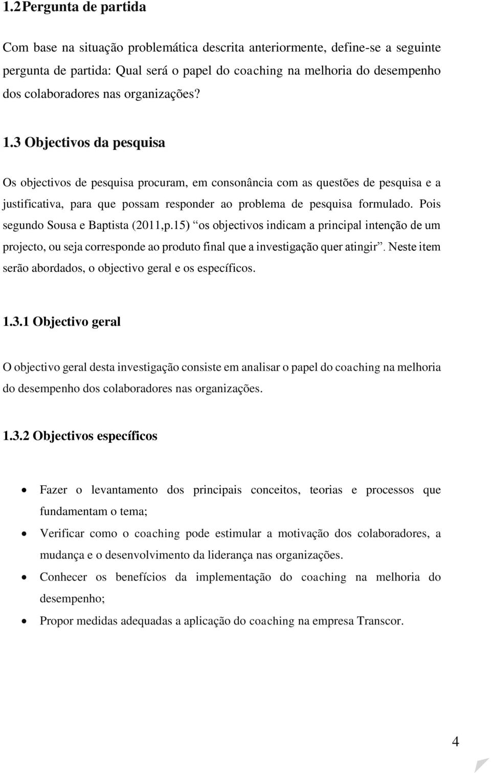 3 Objectivos da pesquisa Os objectivos de pesquisa procuram, em consonância com as questões de pesquisa e a justificativa, para que possam responder ao problema de pesquisa formulado.