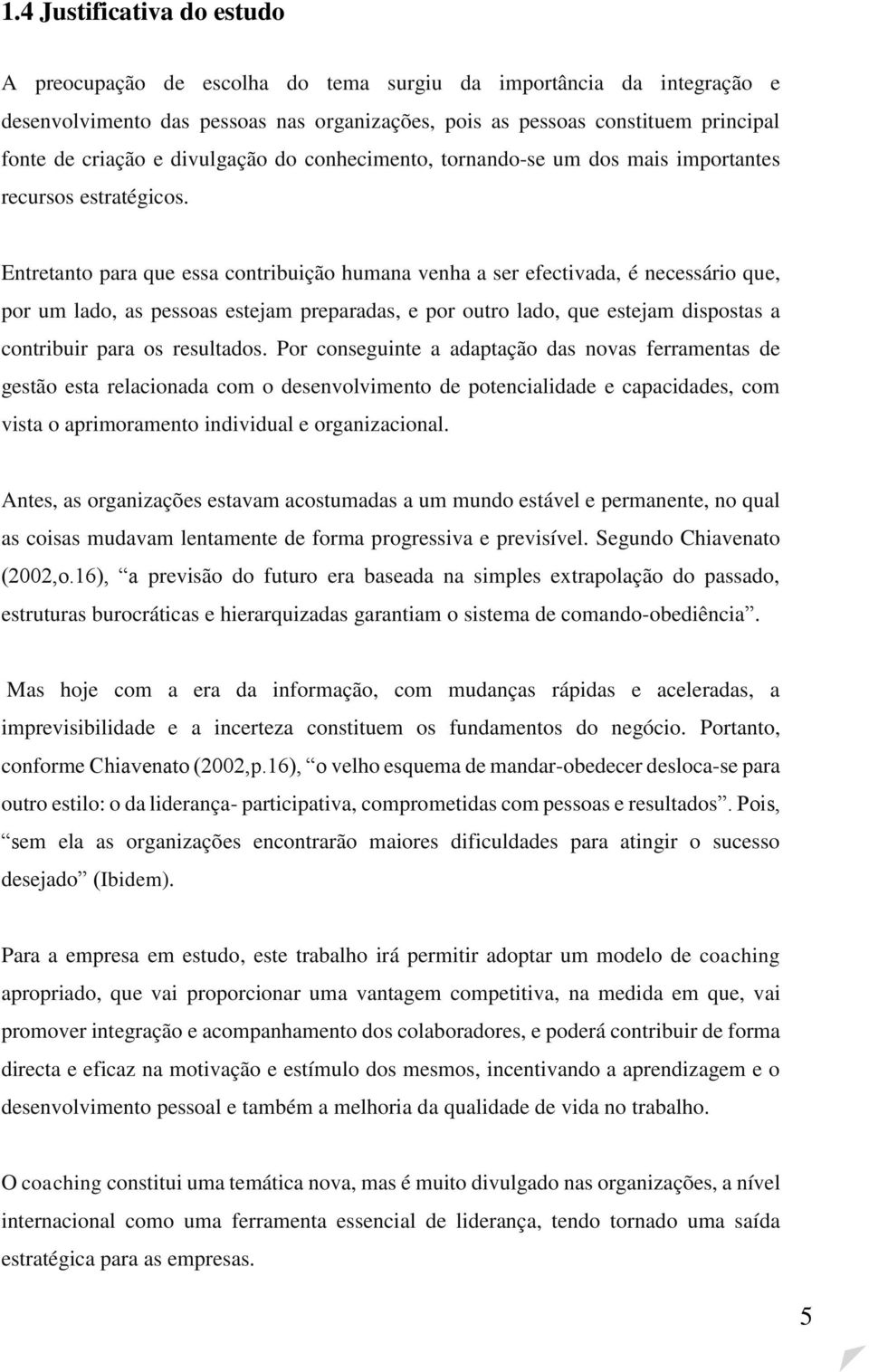 Entretanto para que essa contribuição humana venha a ser efectivada, é necessário que, por um lado, as pessoas estejam preparadas, e por outro lado, que estejam dispostas a contribuir para os