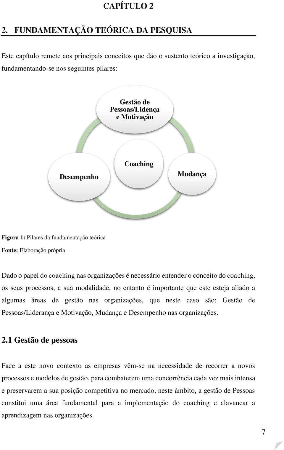 Motivação Desempenho Coaching Mudança Figura 1: Pilares da fundamentação teórica Fonte: Elaboração própria Dado o papel do coaching nas organizações é necessário entender o conceito do coaching, os