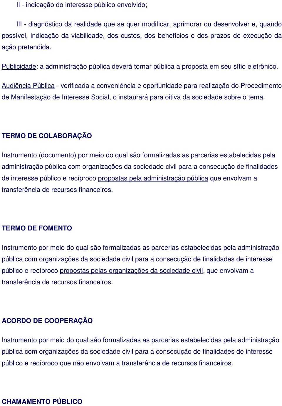 Audiência Pública - verificada a conveniência e oportunidade para realização do Procedimento de Manifestação de Interesse Social, o instaurará para oitiva da sociedade sobre o tema.