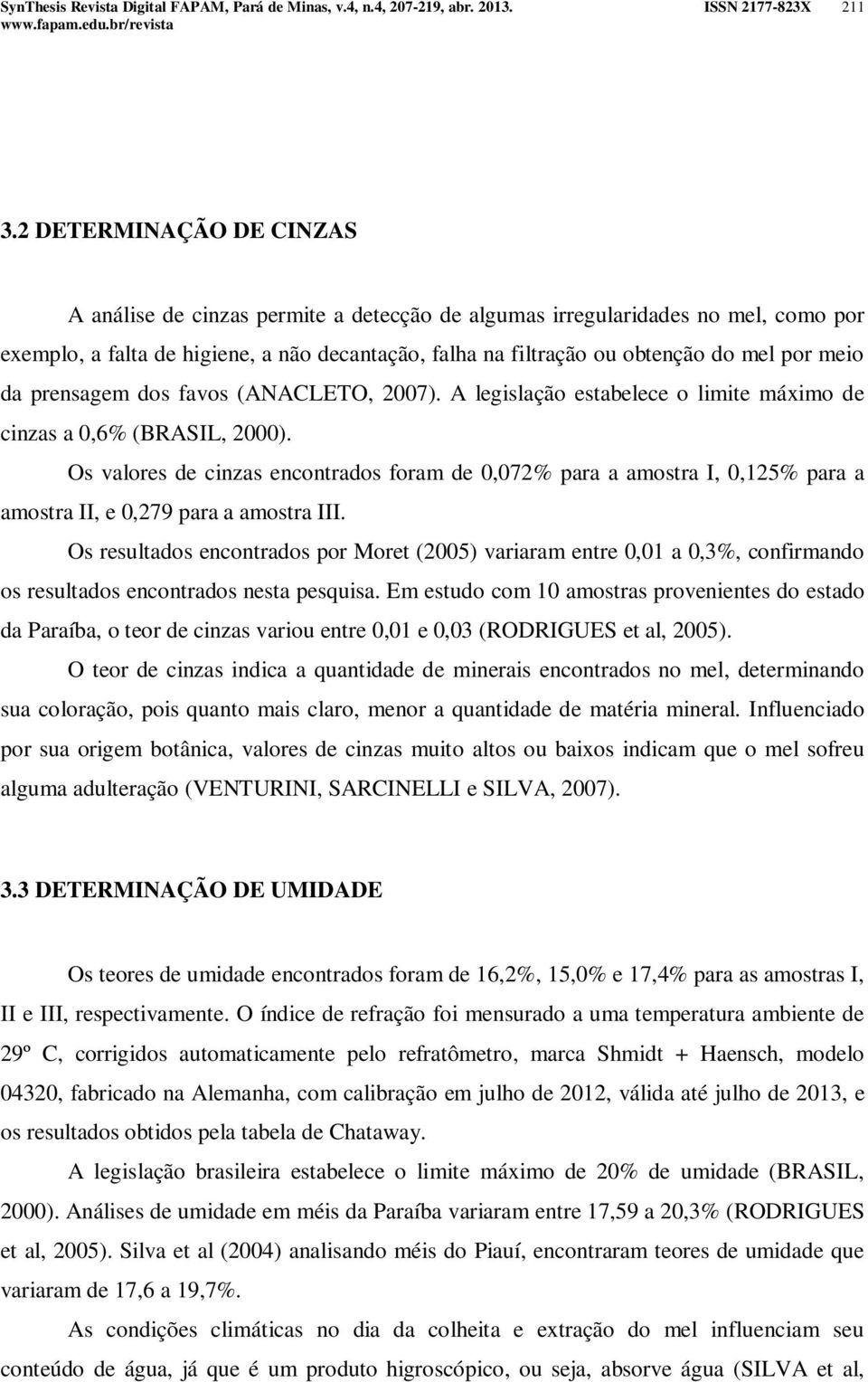 meio da prensagem dos favos (ANACLETO, 2007). A legislação estabelece o limite máximo de cinzas a 0,6% (BRASIL, 2000).