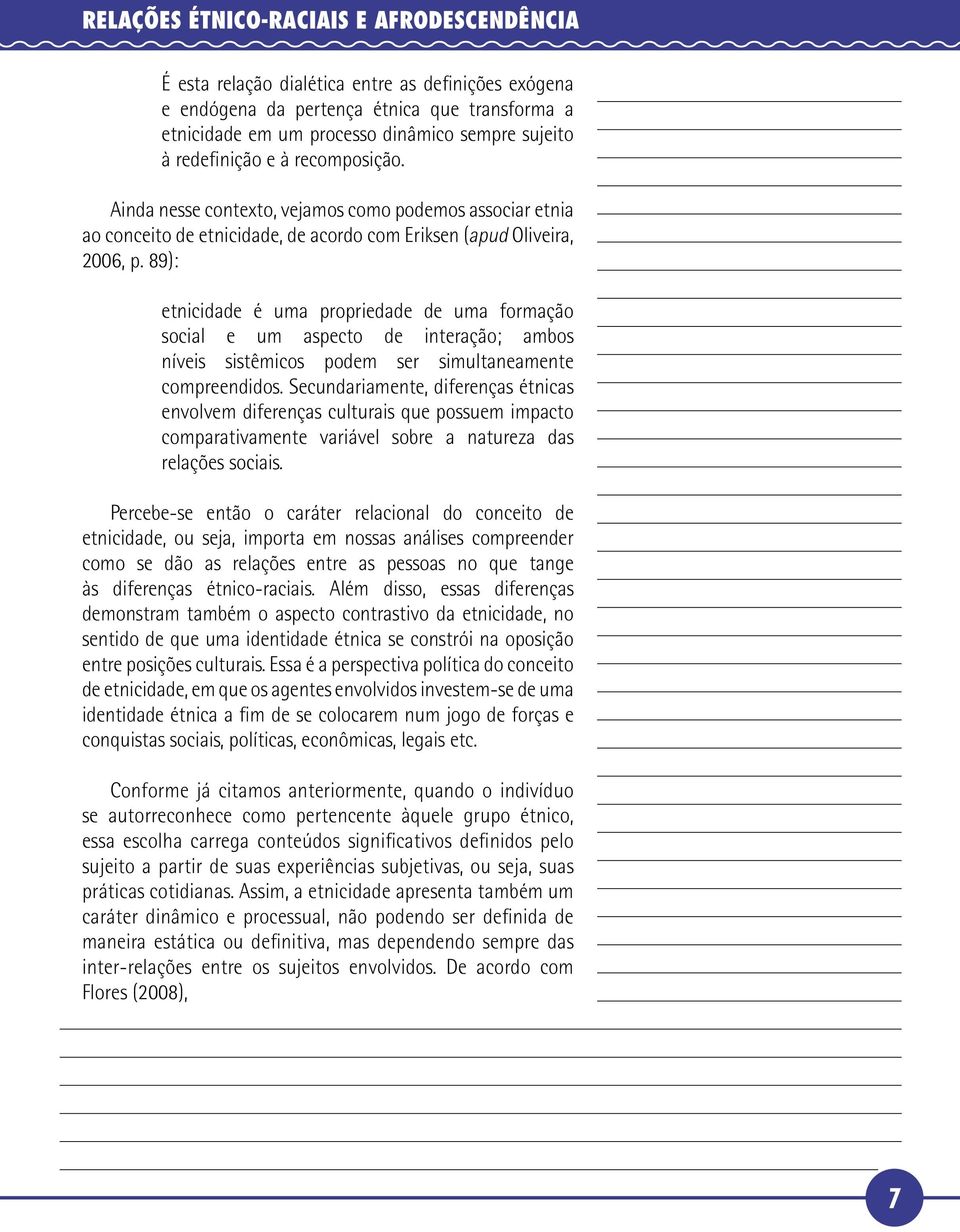 89): etnicidade é uma propriedade de uma formação social e um aspecto de interação; ambos níveis sistêmicos podem ser simultaneamente compreendidos.