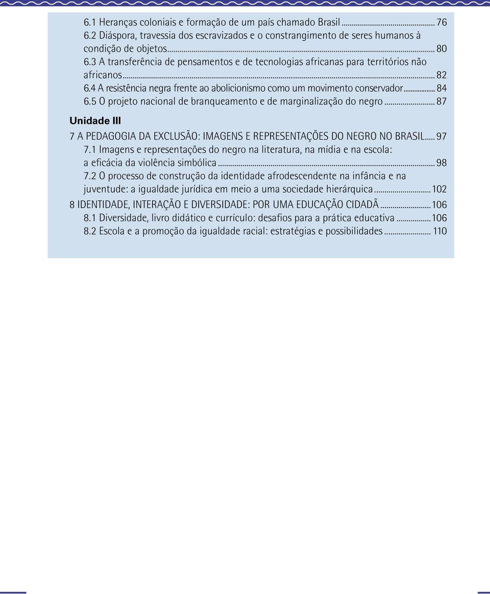 5 O projeto nacional de branqueamento e de marginalização do negro...87 Unidade III 7 A PEDAGOGIA DA EXCLUSÃO: IMAGENS E REPRESENTAÇÕES DO NEGRO NO BRASIL...97 7.