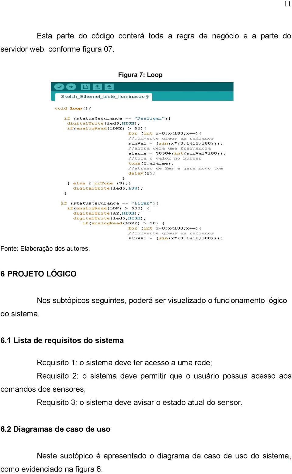 1 Lista de requisitos do sistema Requisito 1: o sistema deve ter acesso a uma rede; Requisito 2: o sistema deve permitir que o usuário possua acesso aos