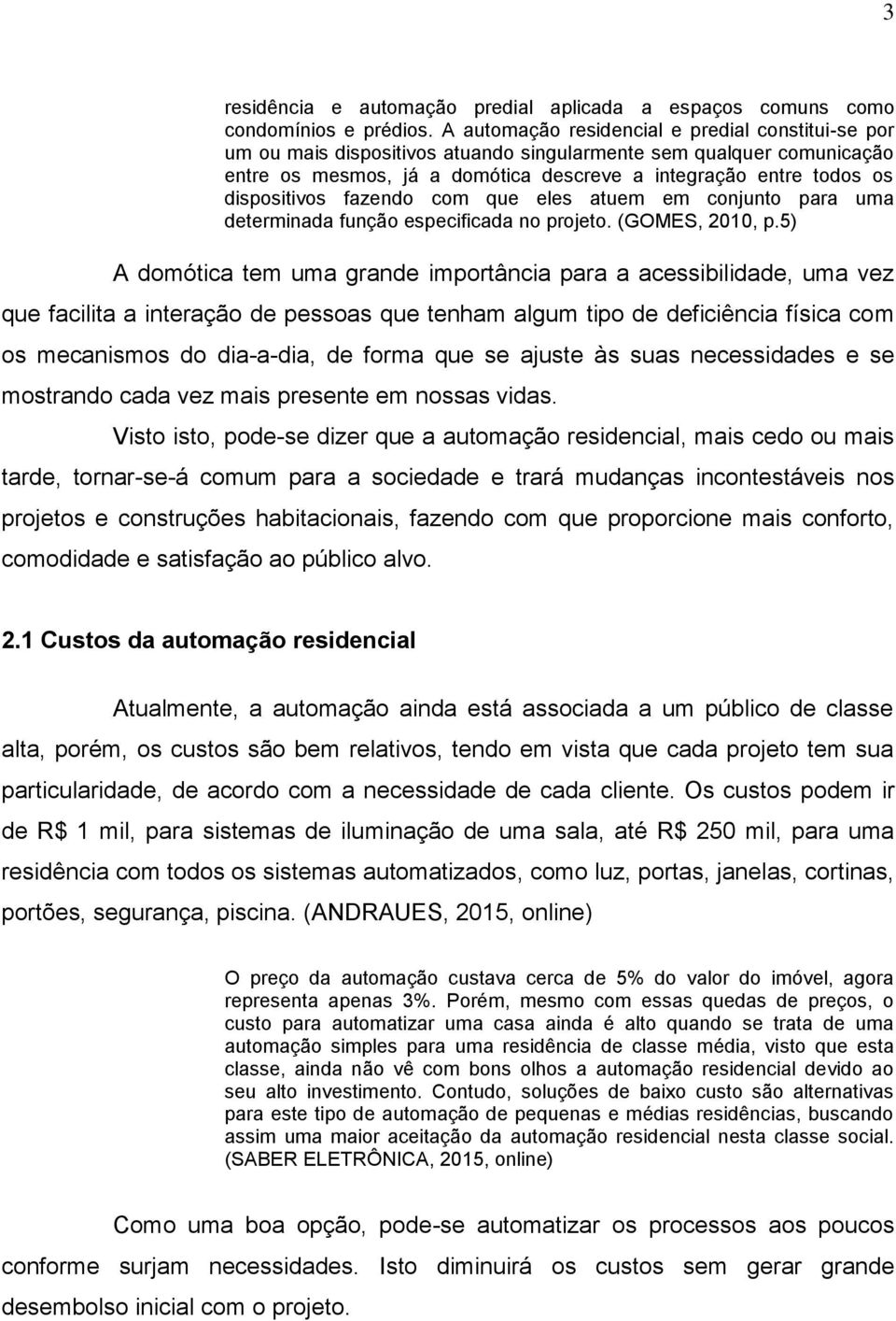 dispositivos fazendo com que eles atuem em conjunto para uma determinada função especificada no projeto. (GOMES, 2010, p.