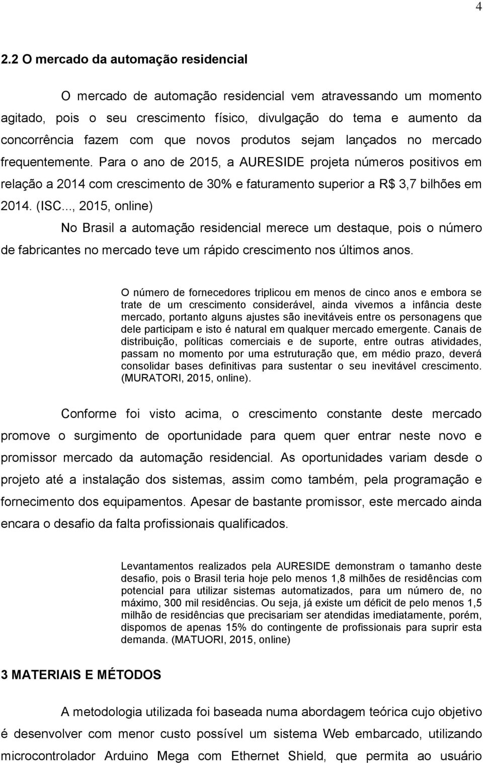 Para o ano de 2015, a AURESIDE projeta números positivos em relação a 2014 com crescimento de 30% e faturamento superior a R$ 3,7 bilhões em 2014. (ISC.