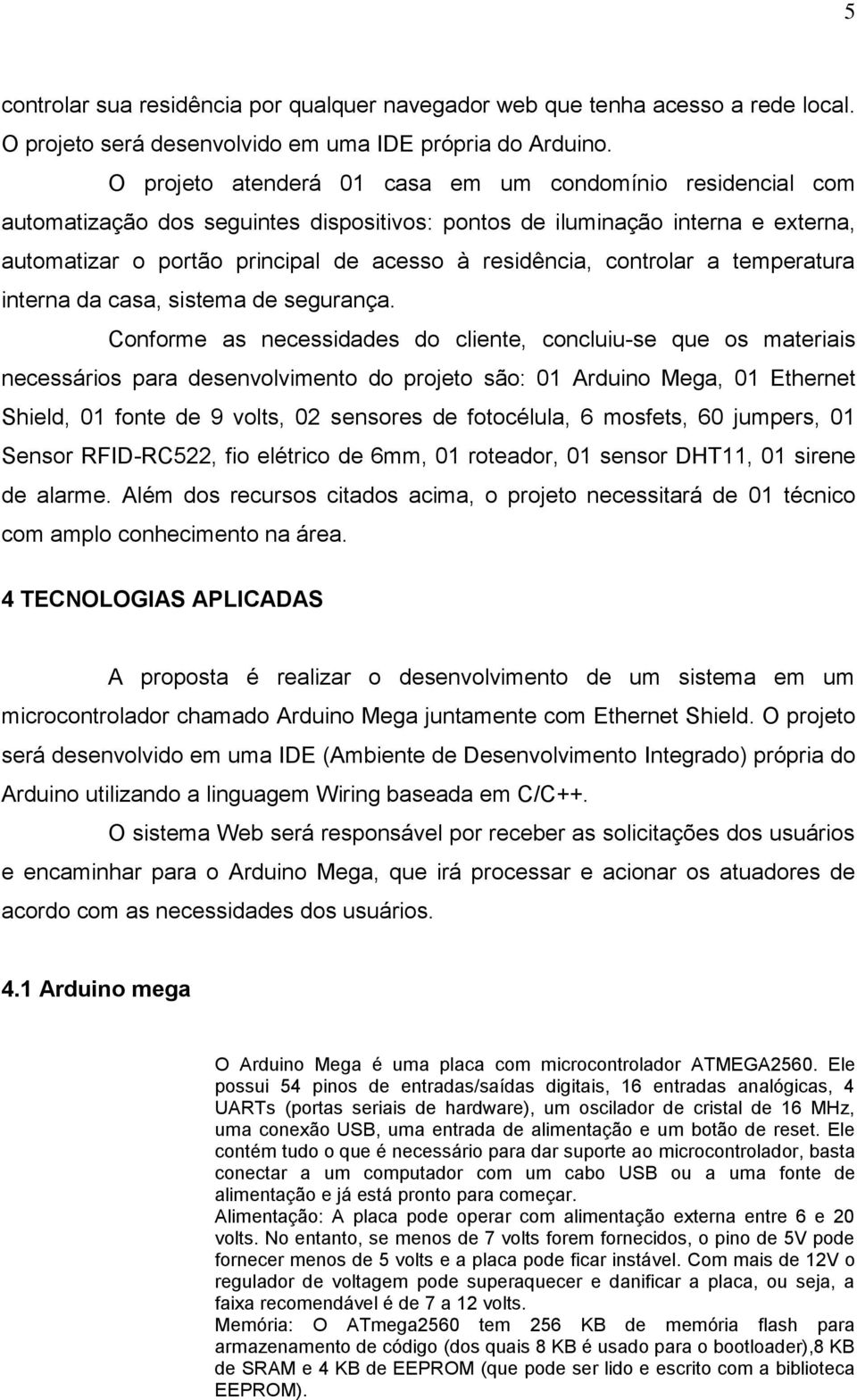 controlar a temperatura interna da casa, sistema de segurança.