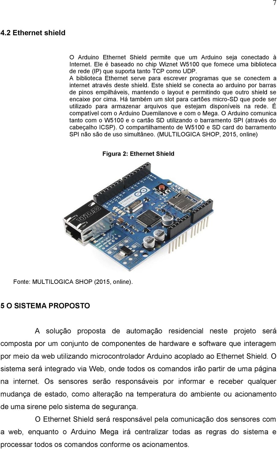 A biblioteca Ethernet serve para escrever programas que se conectem a internet através deste shield.