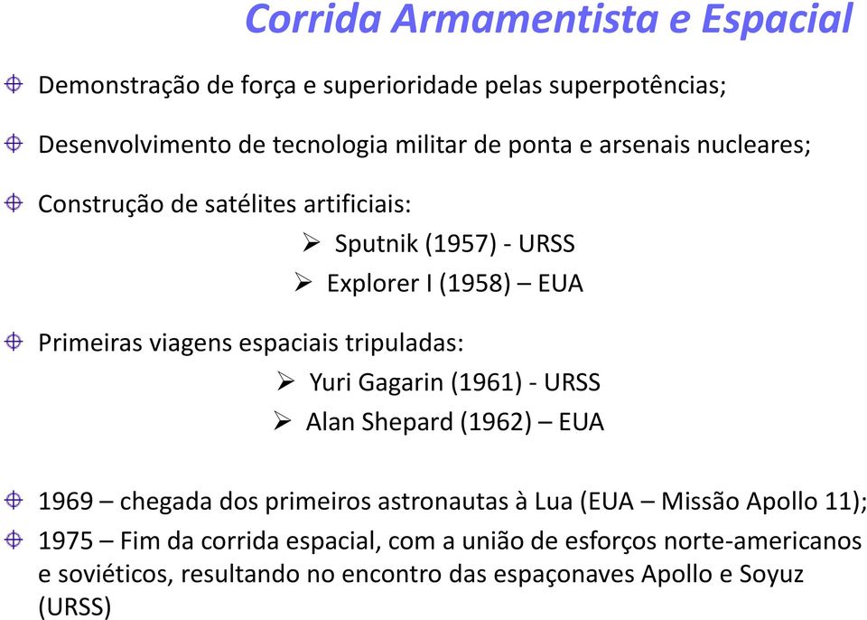 tripuladas: Yuri Gagarin (1961) - URSS Alan Shepard (1962) EUA 1969 chegada dos primeiros astronautas à Lua (EUA Missão Apollo 11); 1975