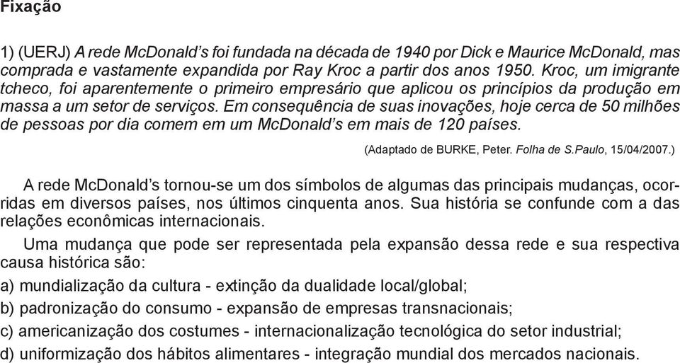 Em consequência de suas inovações, hoje cerca de 50 milhões de pessoas por dia comem em um McDonald s em mais de 120 países. (Adaptado de BURKE, Peter. Folha de S.Paulo, 15/04/2007.