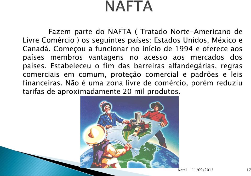 Começou a funcionar no início de 1994 e oferece aos países membros vantagens no acesso aos mercados dos países.