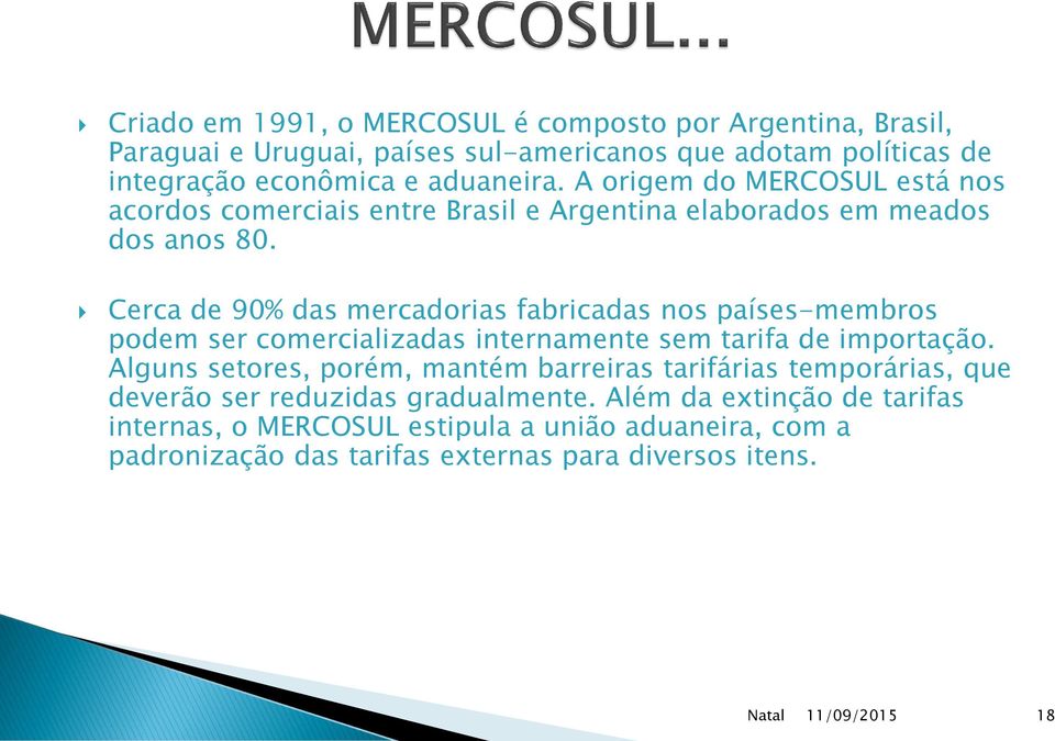 Cerca de 90% das mercadorias fabricadas nos países-membros podem ser comercializadas internamente sem tarifa de importação.