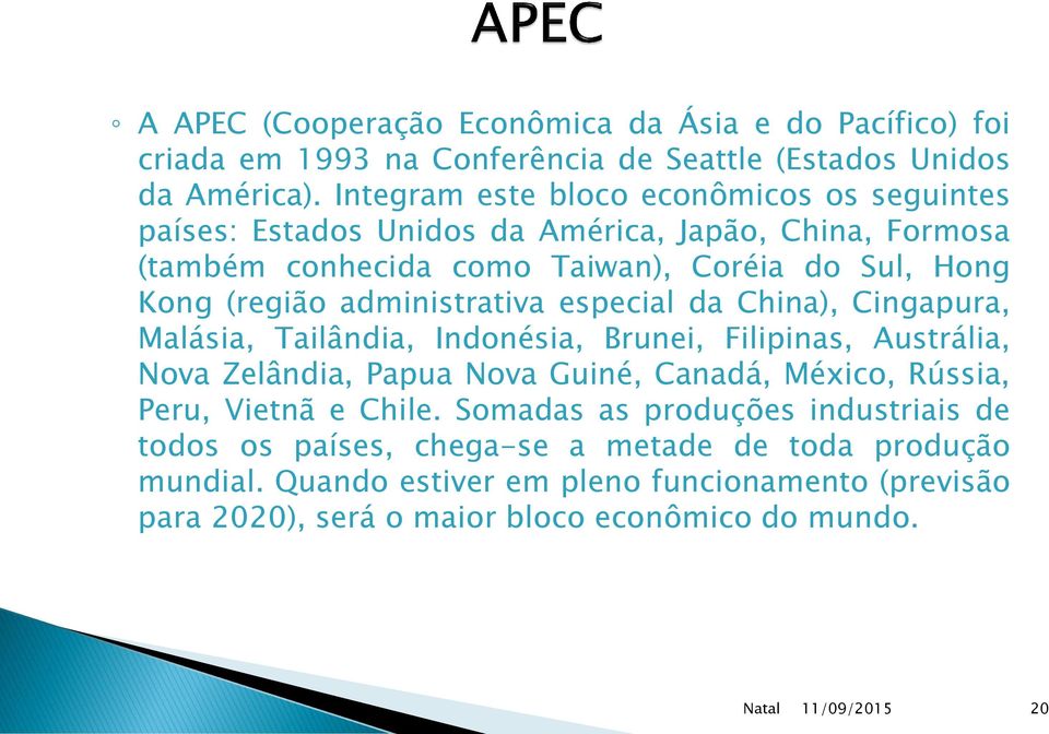 administrativa especial da China), Cingapura, Malásia, Tailândia, Indonésia, Brunei, Filipinas, Austrália, Nova Zelândia, Papua Nova Guiné, Canadá, México, Rússia,