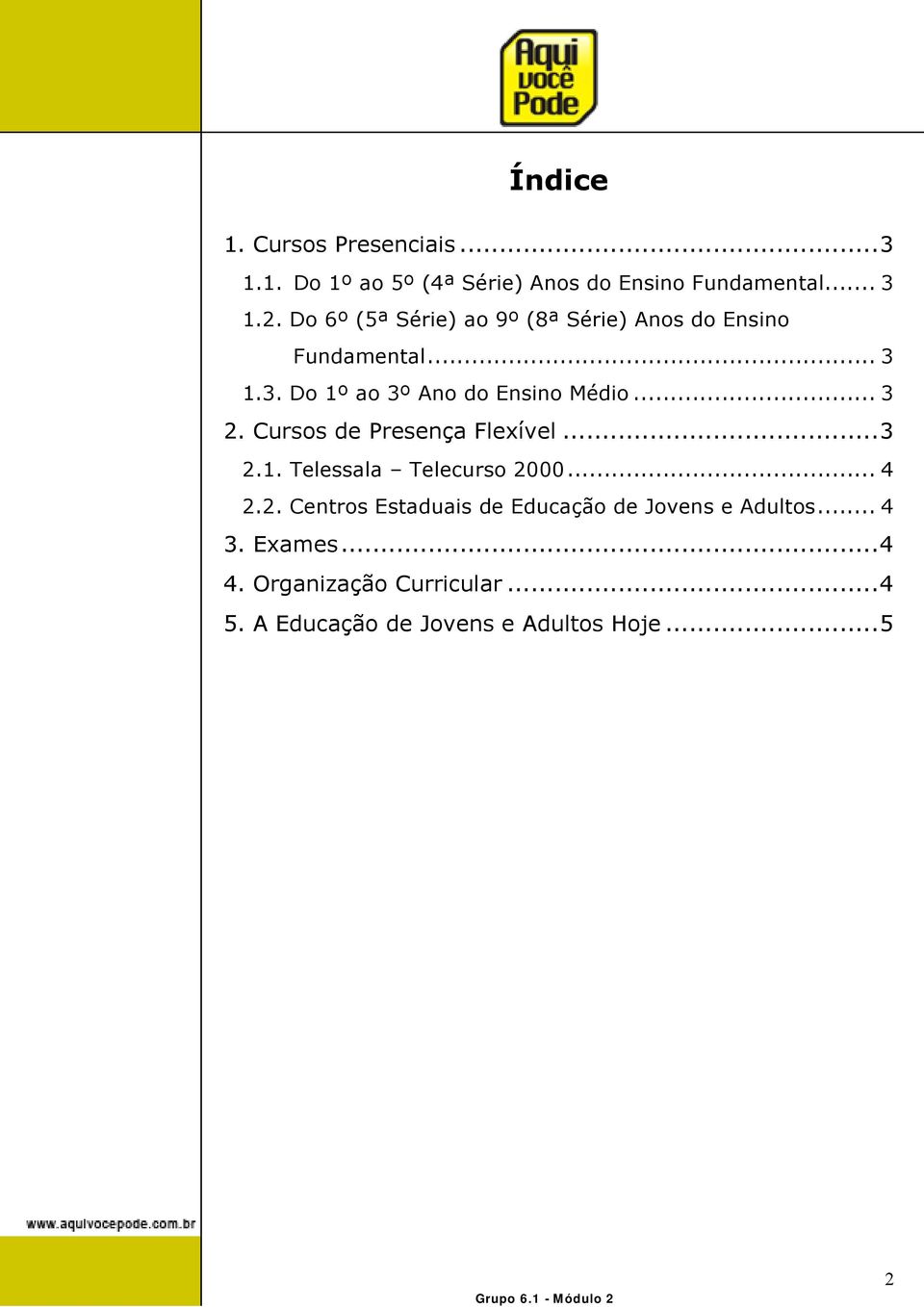 .. 3 2. Cursos de Presença Flexível...3 2.1. Telessala Telecurso 2000... 4 2.2. Centros Estaduais de Educação de Jovens e Adultos.