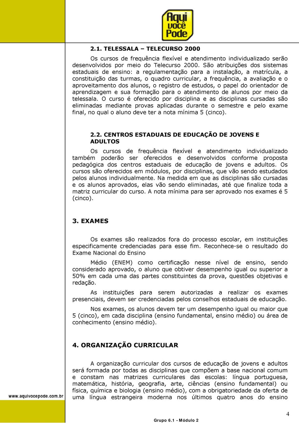 alunos, o registro de estudos, o papel do orientador de aprendizagem e sua formação para o atendimento de alunos por meio da telessala.