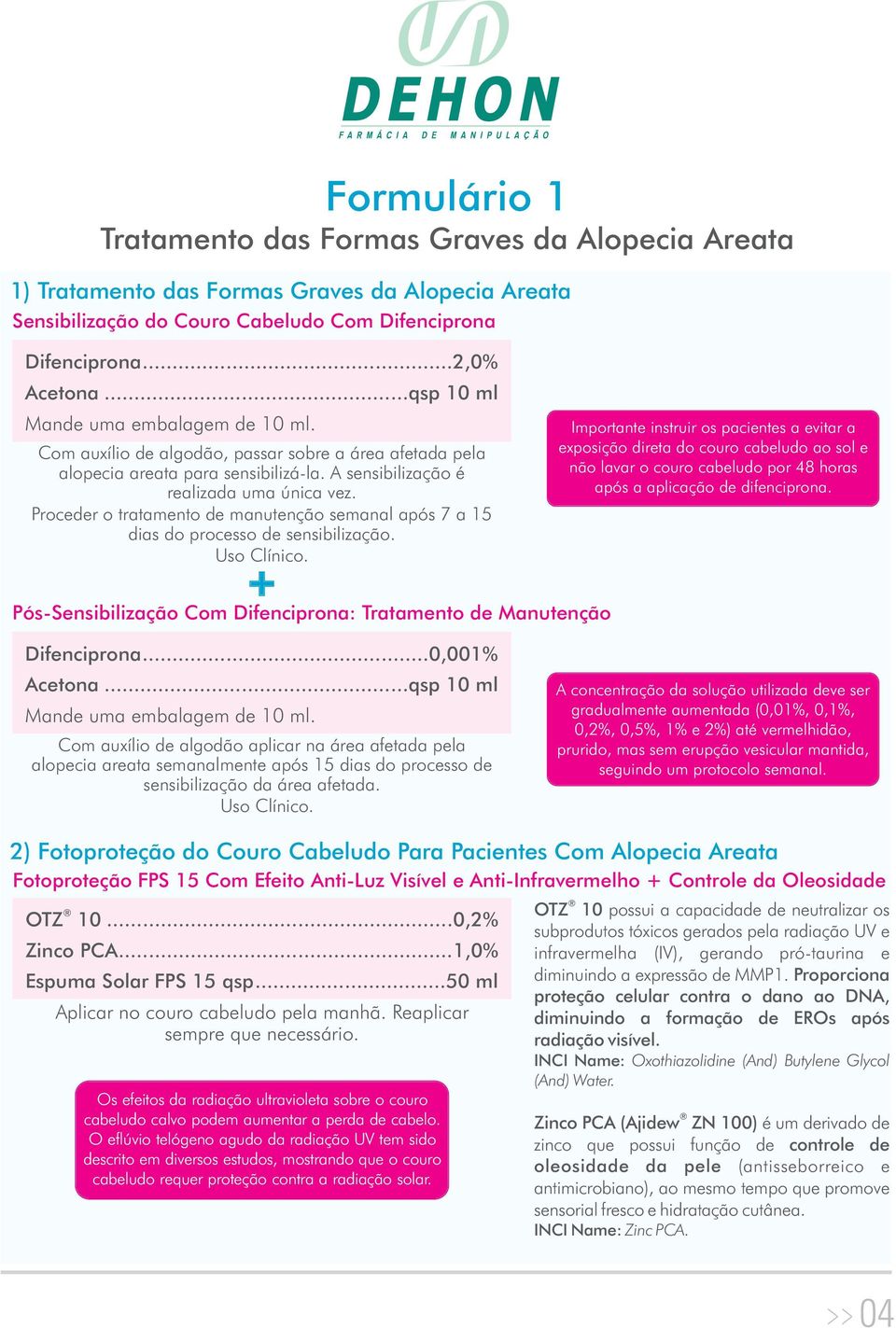 Proceder o tratamento de manutenção semanal após 7 a 15 dias do processo de sensibilização. Uso Clínico.