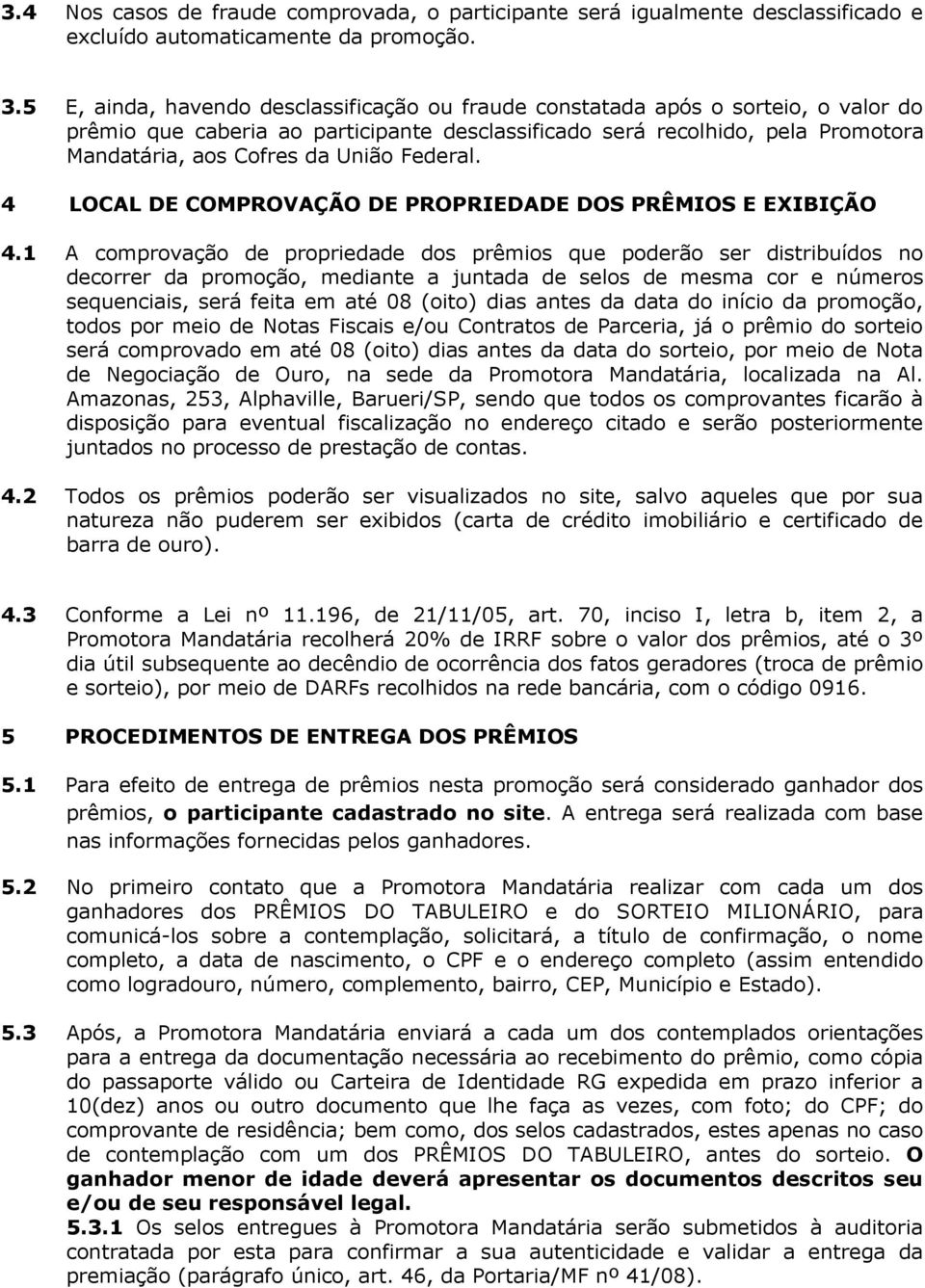 Federal. 4 LOCAL DE COMPROVAÇÃO DE PROPRIEDADE DOS PRÊMIOS E EXIBIÇÃO 4.