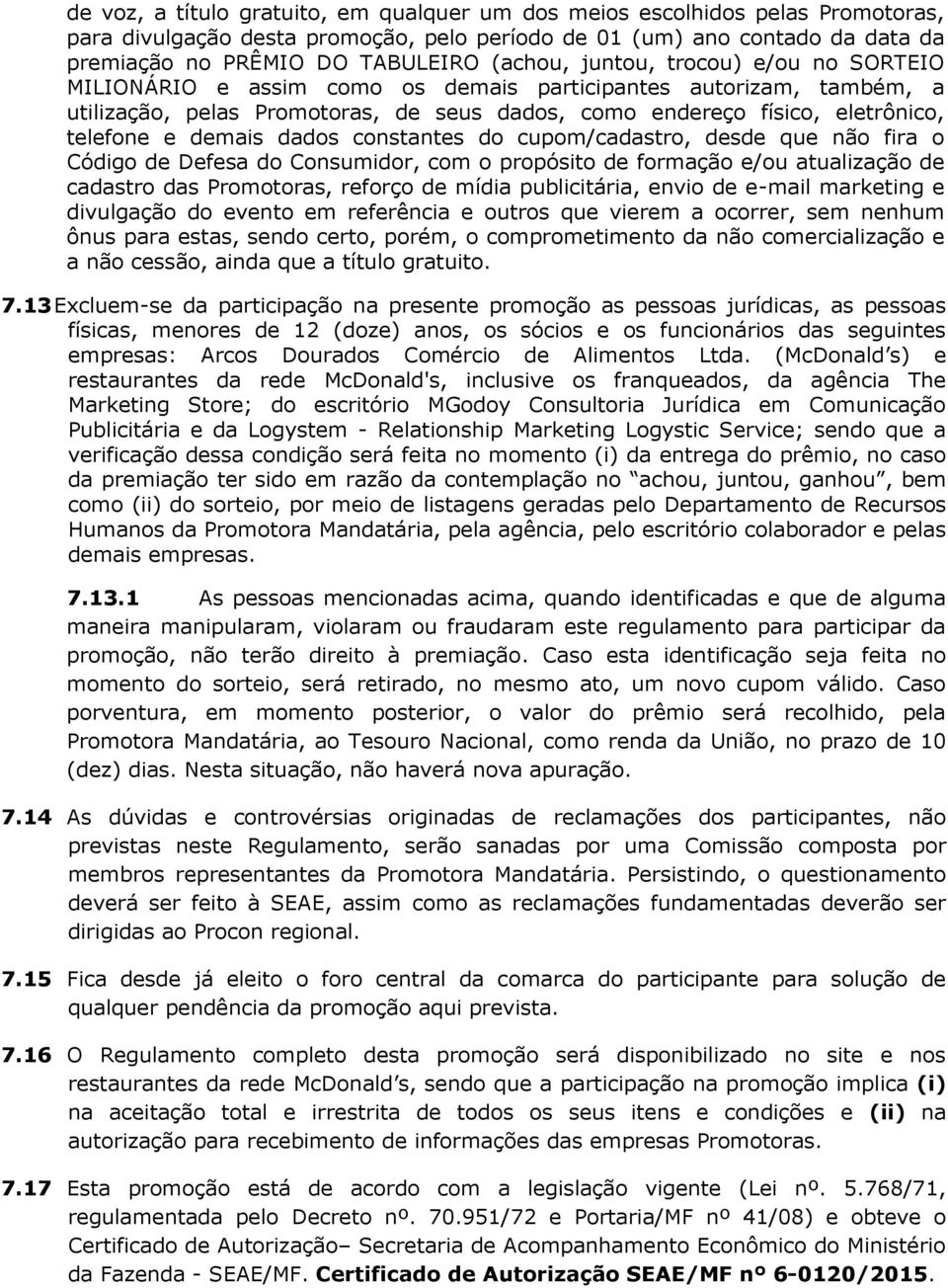 demais dados constantes do cupom/cadastro, desde que não fira o Código de Defesa do Consumidor, com o propósito de formação e/ou atualização de cadastro das Promotoras, reforço de mídia publicitária,