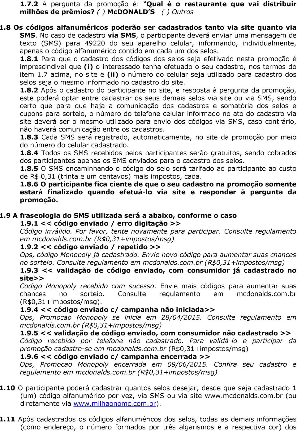 No caso de cadastro via SMS, o participante deverá enviar uma mensagem de texto (SMS) para 49220 do seu aparelho celular, informando, individualmente, apenas o código alfanumérico contido em cada um