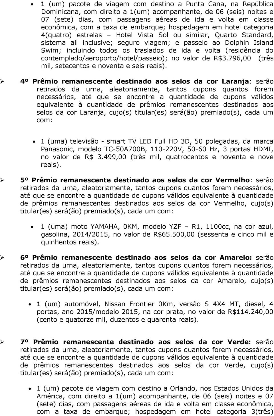 Swim; incluindo todos os traslados de ida e volta (residência do contemplado/aeroporto/hotel/passeio); no valor de R$3.796,00 (três mil, setecentos e noventa e seis reais).