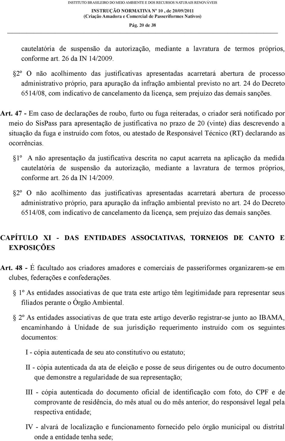 24 do Decreto 6514/08, com indicativo de cancelamento da licença, sem prejuízo das demais sanções. Art.