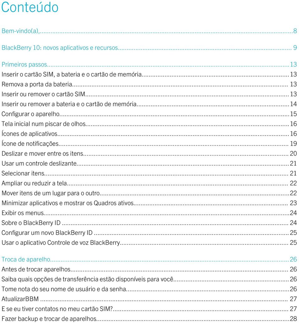 ..16 Ícone de notificações... 19 Deslizar e mover entre os itens... 20 Usar um controle deslizante...21 Selecionar itens... 21 Ampliar ou reduzir a tela... 22 Mover itens de um lugar para o outro.