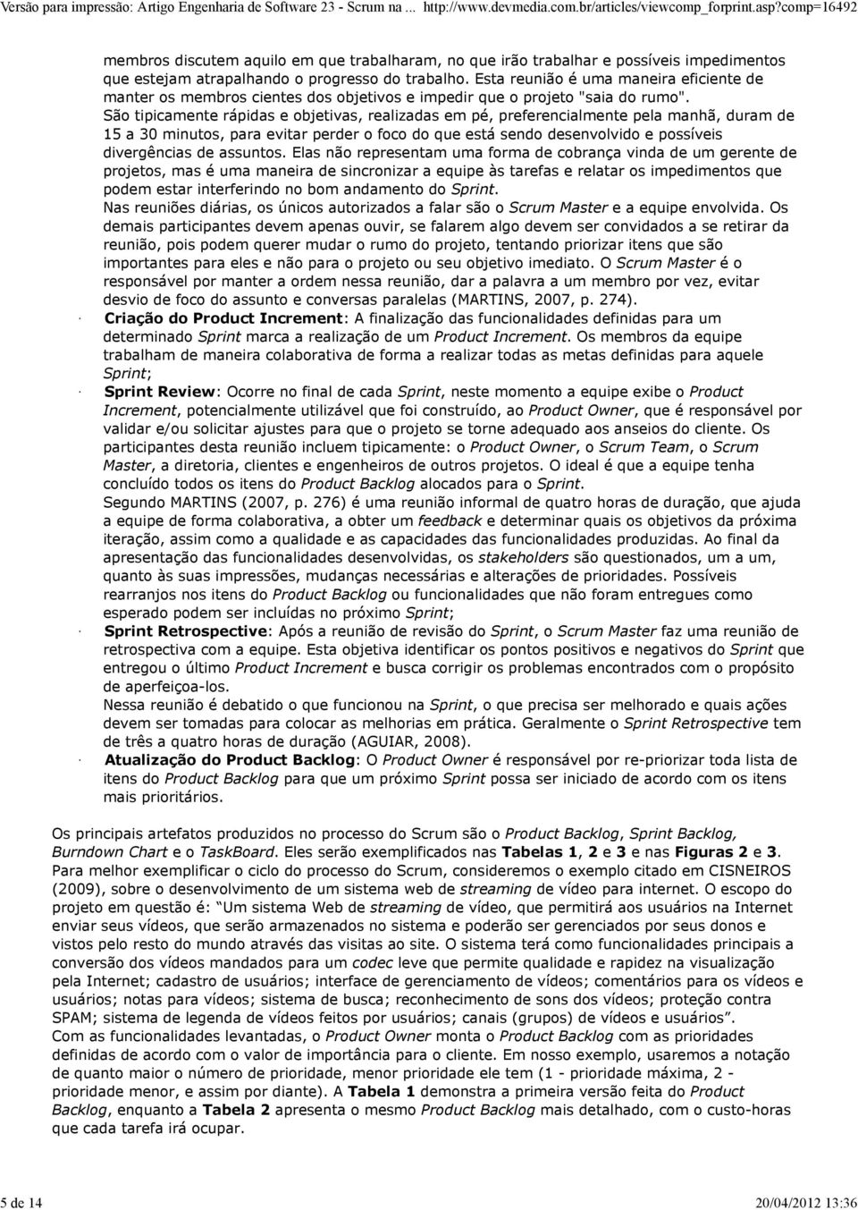 Esta reunião é uma maneira eficiente de manter os membros cientes dos objetivos e impedir que o projeto "saia do rumo".