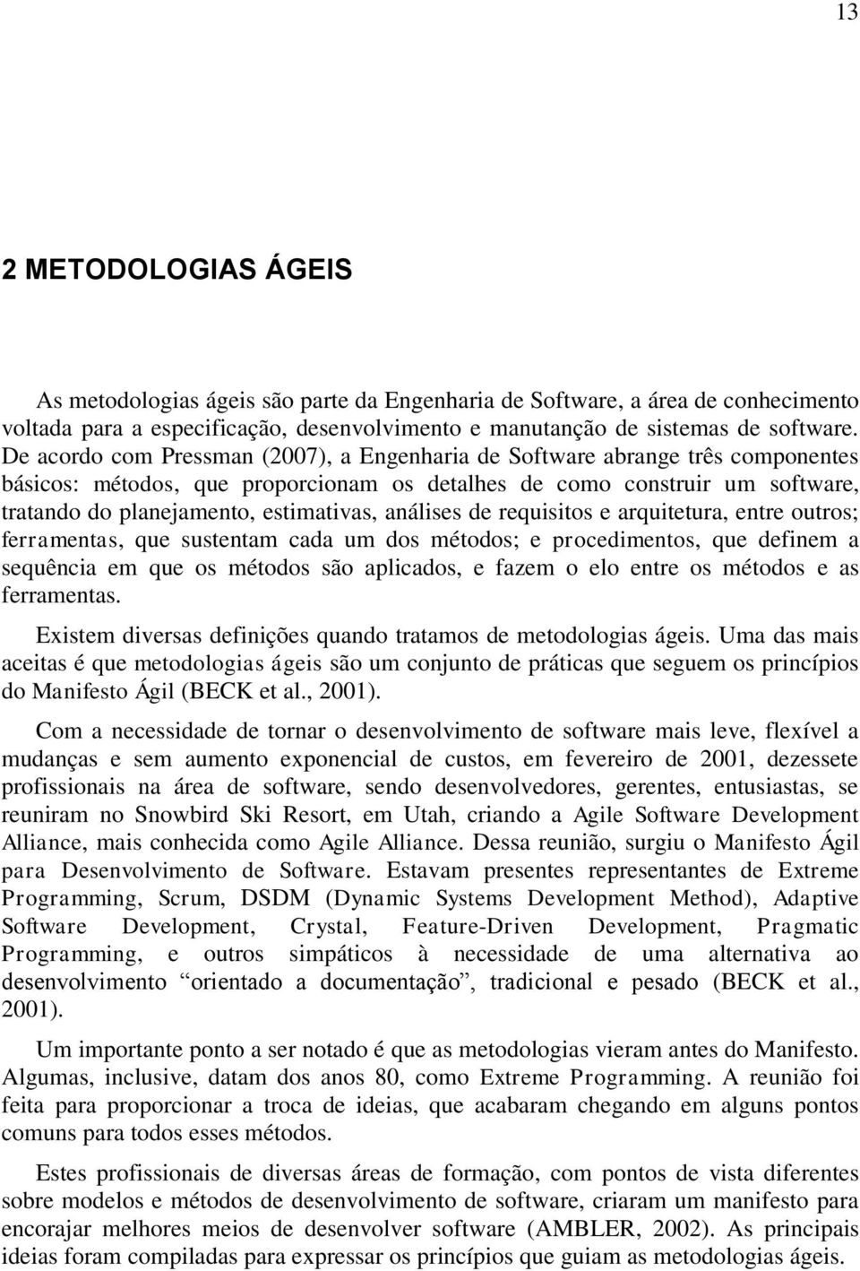 análises de requisitos e arquitetura, entre outros; ferramentas, que sustentam cada um dos métodos; e procedimentos, que definem a sequência em que os métodos são aplicados, e fazem o elo entre os