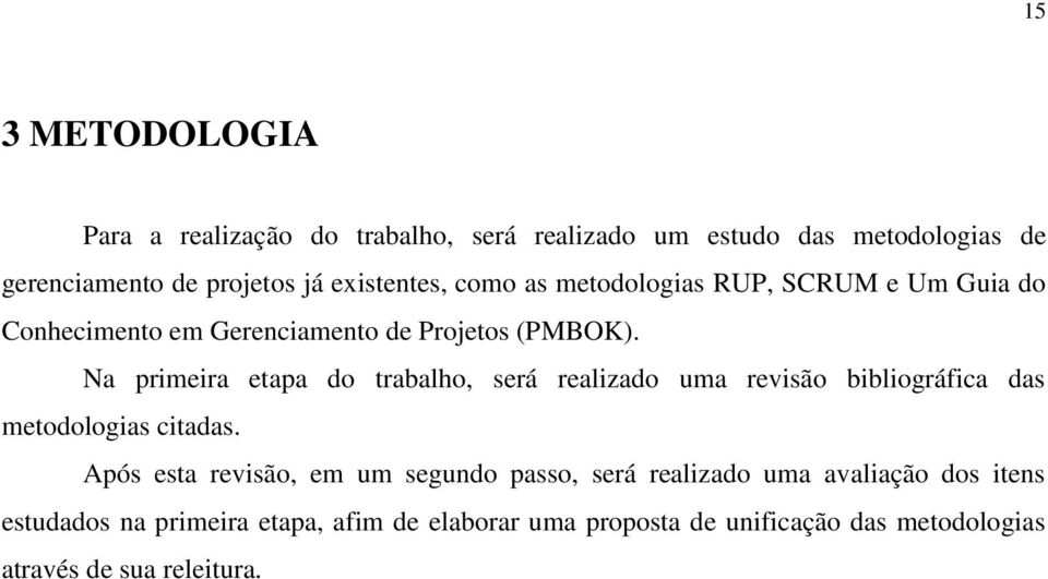 Na primeira etapa do trabalho, será realizado uma revisão bibliográfica das metodologias citadas.