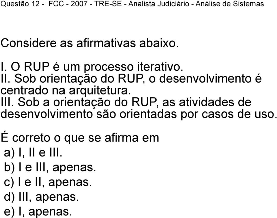 Sob orientação do RUP, o desenvolvimento é centrado na arquitetura. III.