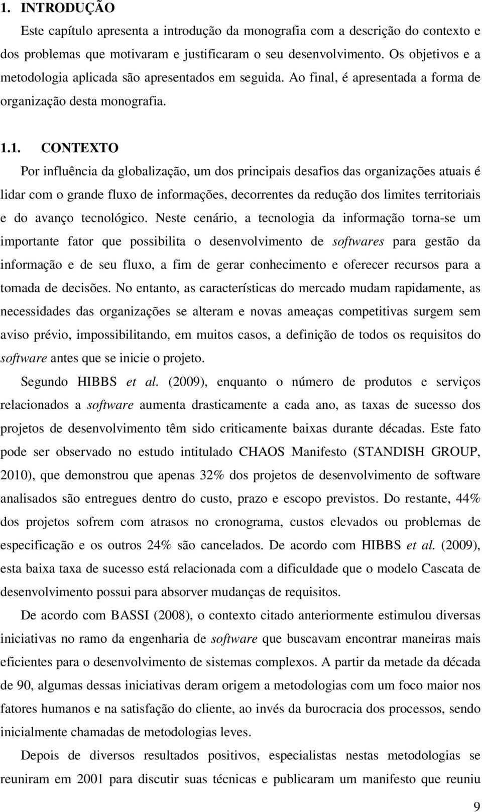 1. CONTEXTO Por influência da globalização, um dos principais desafios das organizações atuais é lidar com o grande fluxo de informações, decorrentes da redução dos limites territoriais e do avanço