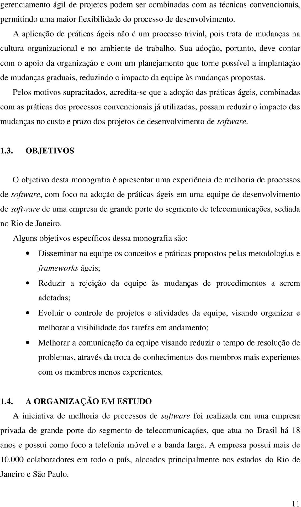 Sua adoção, portanto, deve contar com o apoio da organização e com um planejamento que torne possível a implantação de mudanças graduais, reduzindo o impacto da equipe às mudanças propostas.