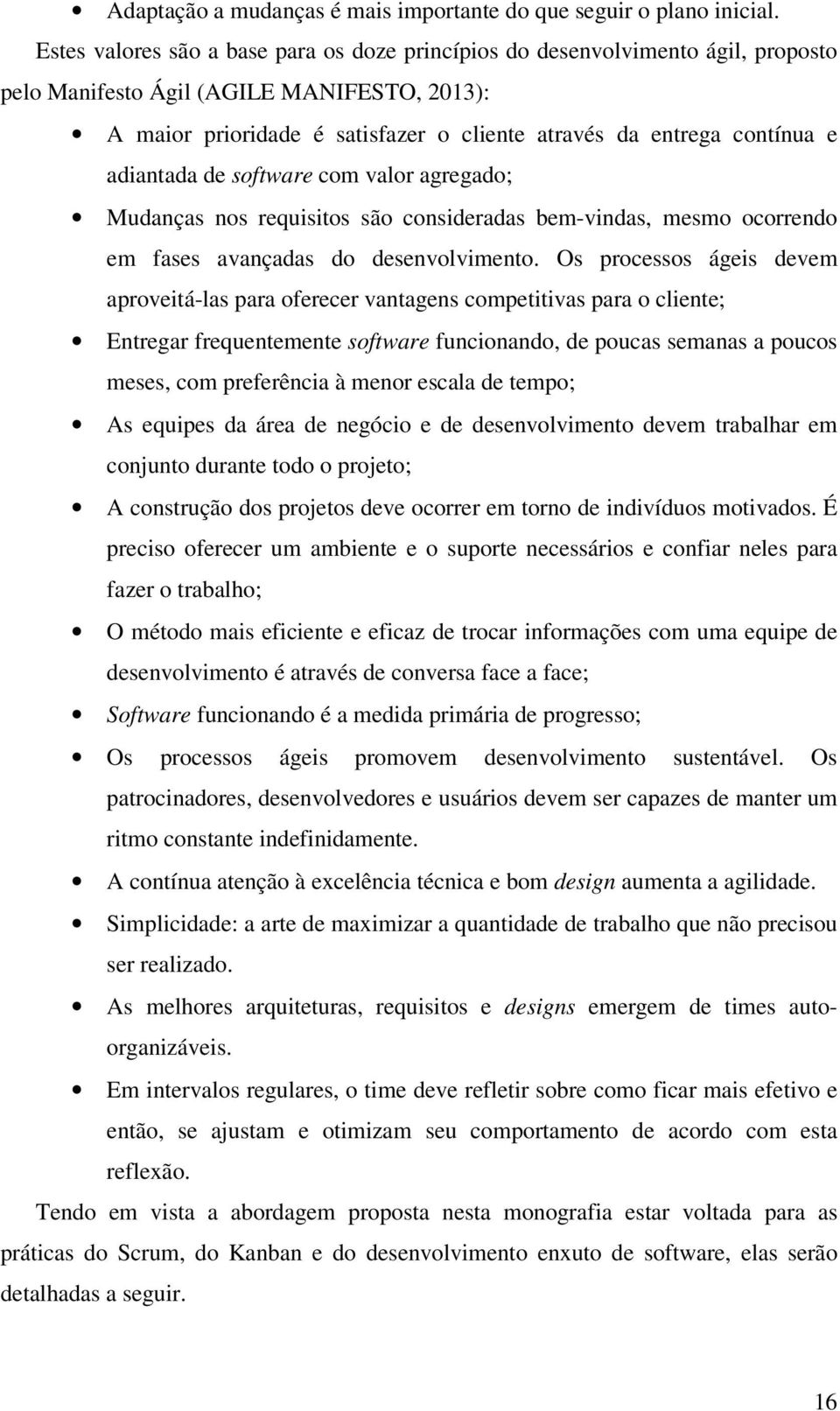 adiantada de software com valor agregado; Mudanças nos requisitos são consideradas bem-vindas, mesmo ocorrendo em fases avançadas do desenvolvimento.