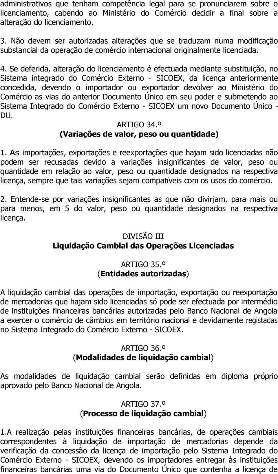 Se deferida, alteração do licenciamento é efectuada mediante substituição, no Sistema integrado do Comércio Externo - SICOEX, da licença anteriormente concedida, devendo o importador ou exportador