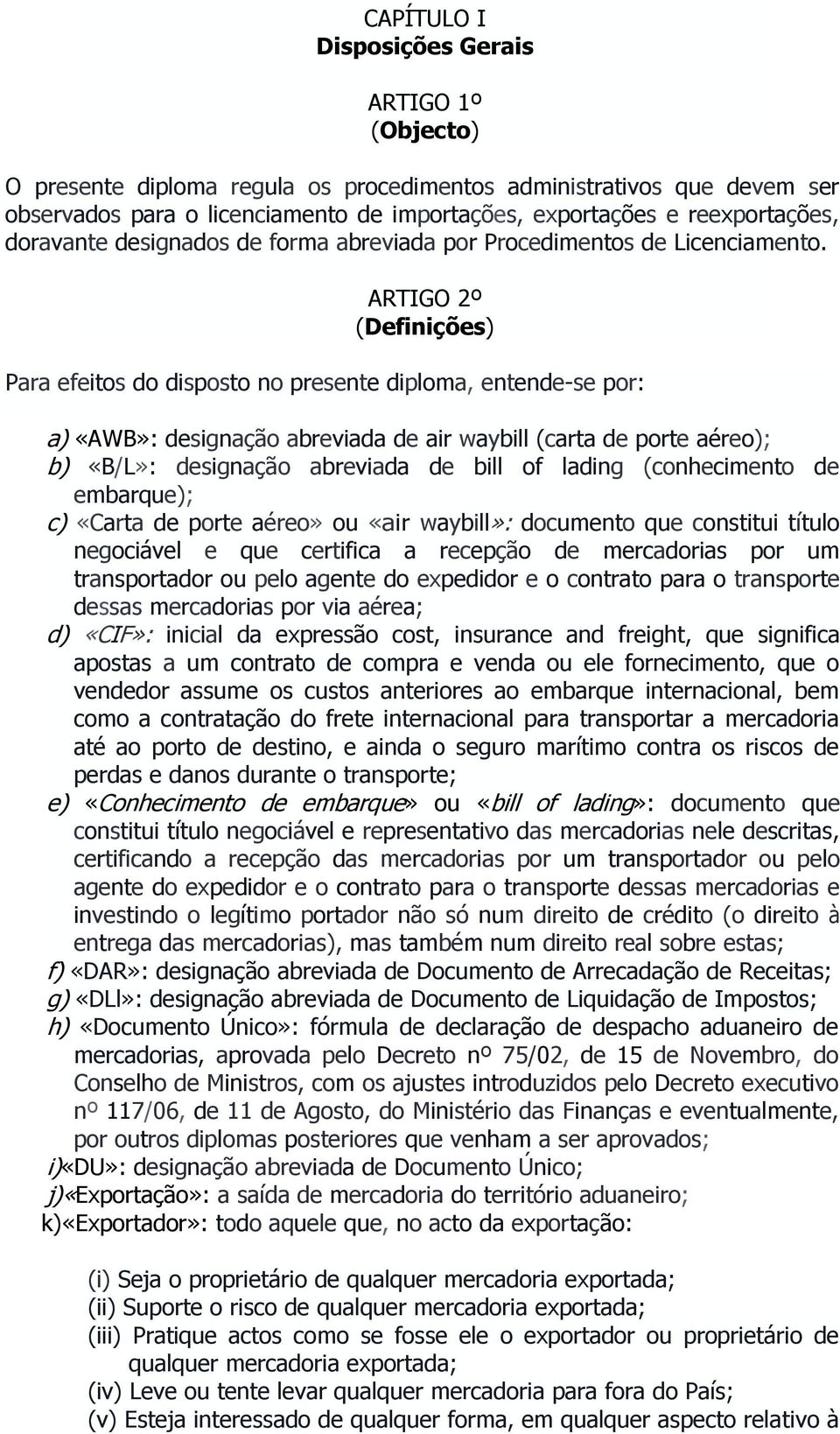 ARTIGO 2º (Definições) Para efeitos do disposto no presente diploma, entende-se por: a) «AWB»: designação abreviada de air waybill (carta de porte aéreo); b) «B/L»: designação abreviada de bill of