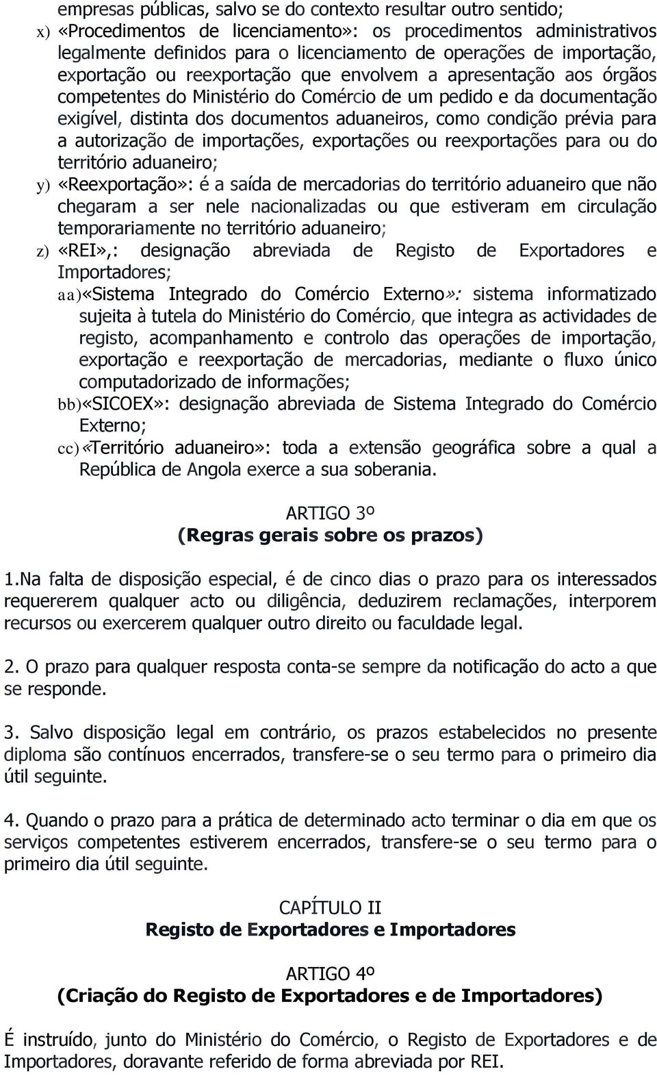 condição prévia para a autorização de importações, exportações ou reexportações para ou do território aduaneiro; y) «Reexportação»: é a saída de mercadorias do território aduaneiro que não chegaram a