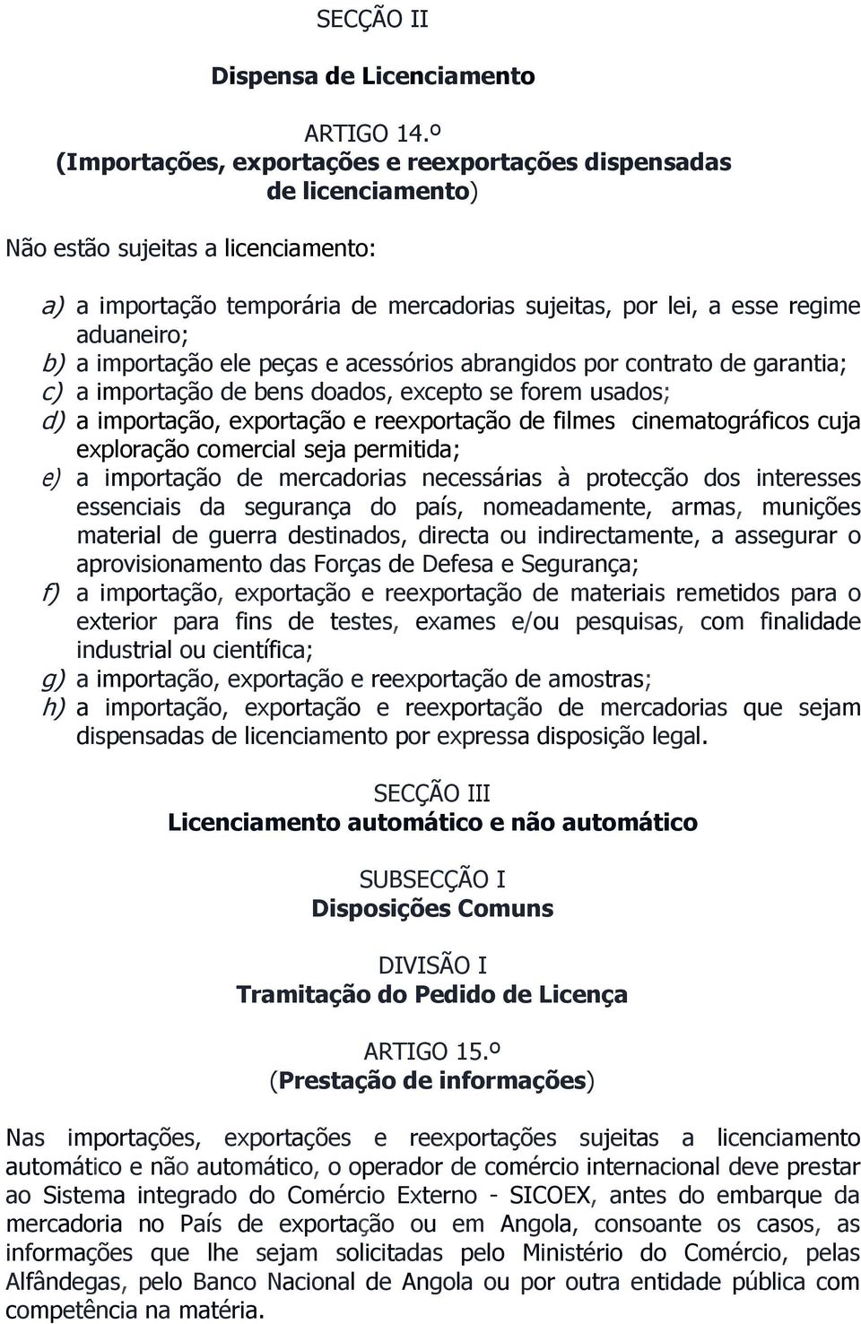 a importação ele peças e acessórios abrangidos por contrato de garantia; c) a importação de bens doados, excepto se forem usados; d) a importação, exportação e reexportação de filmes cinematográficos