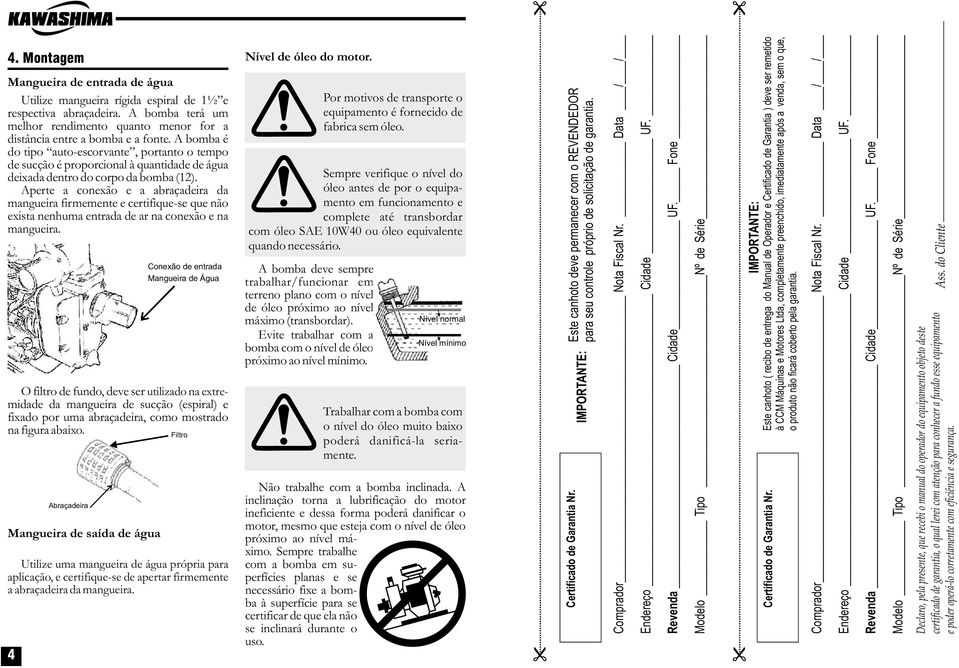 Aperte a conexão e a abraçadeira da mangueira firmemente e certifique-se que não exista nenhuma entrada de ar na conexão e na mangueira.