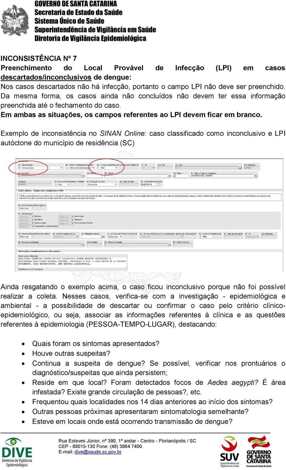 Exemplo de inconsistência no SINAN Online: caso classificado como inconclusivo e LPI autóctone do município de residência (SC) Ainda resgatando o exemplo acima, o caso ficou inconclusivo porque não