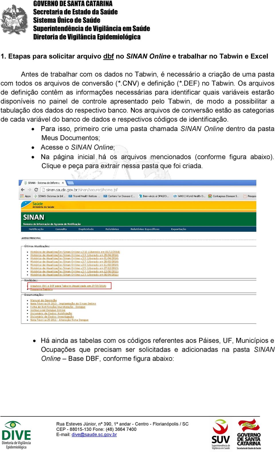 Os arquivos de definição contêm as informações necessárias para identificar quais variáveis estarão disponíveis no painel de controle apresentado pelo Tabwin, de modo a possibilitar a tabulação dos