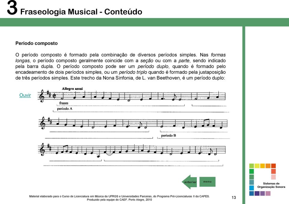 O período composto pode ser um período duplo, quando é formado pelo encadeamento de dois períodos simples, ou um