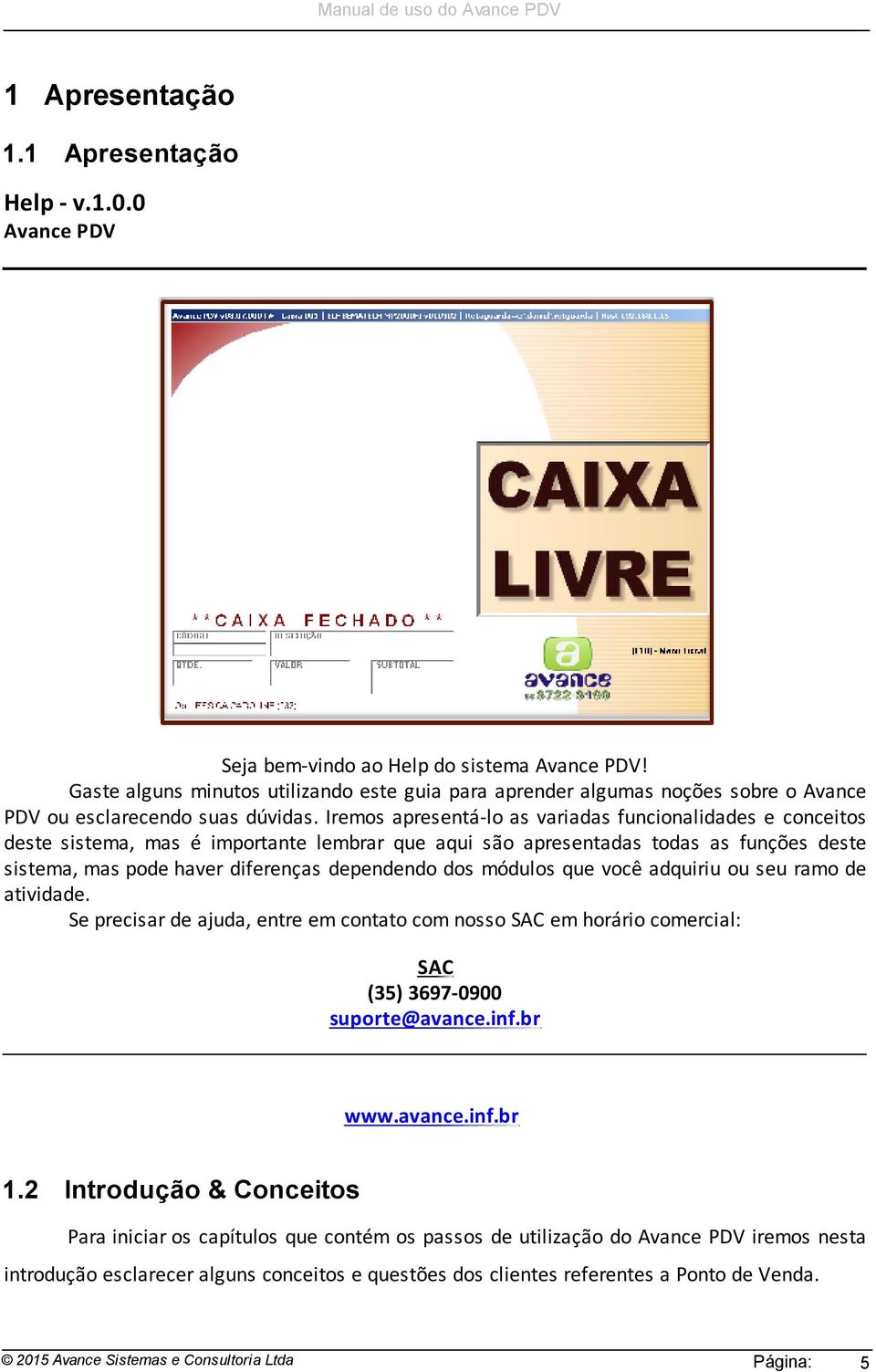 Iremos apresentá-lo as variadas funcionalidades e conceitos deste sistema, mas é importante lembrar que aqui são apresentadas todas as funções deste sistema, mas pode haver diferenças dependendo dos