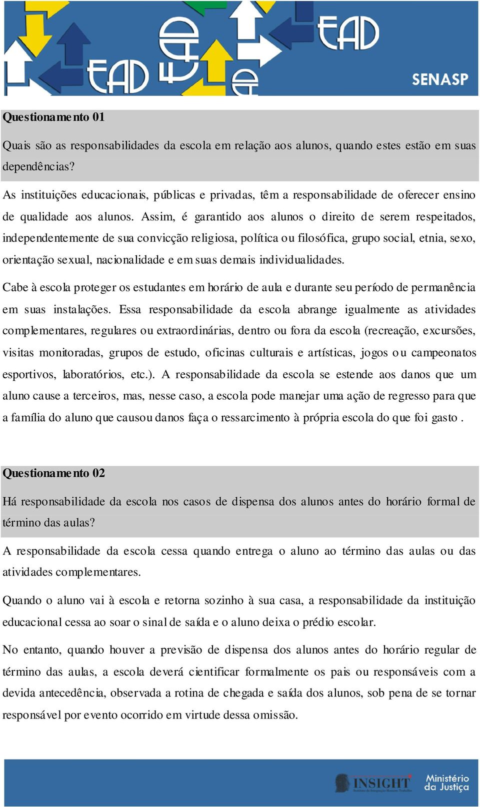 Assim, é garantido aos alunos o direito de serem respeitados, independentemente de sua convicção religiosa, política ou filosófica, grupo social, etnia, sexo, orientação sexual, nacionalidade e em