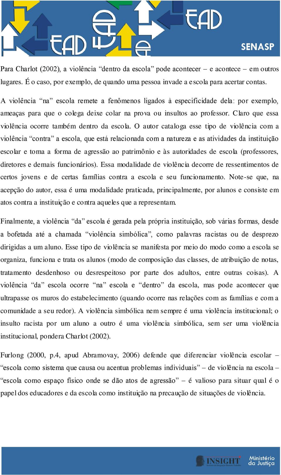 Claro que essa violência ocorre também dentro da escola.