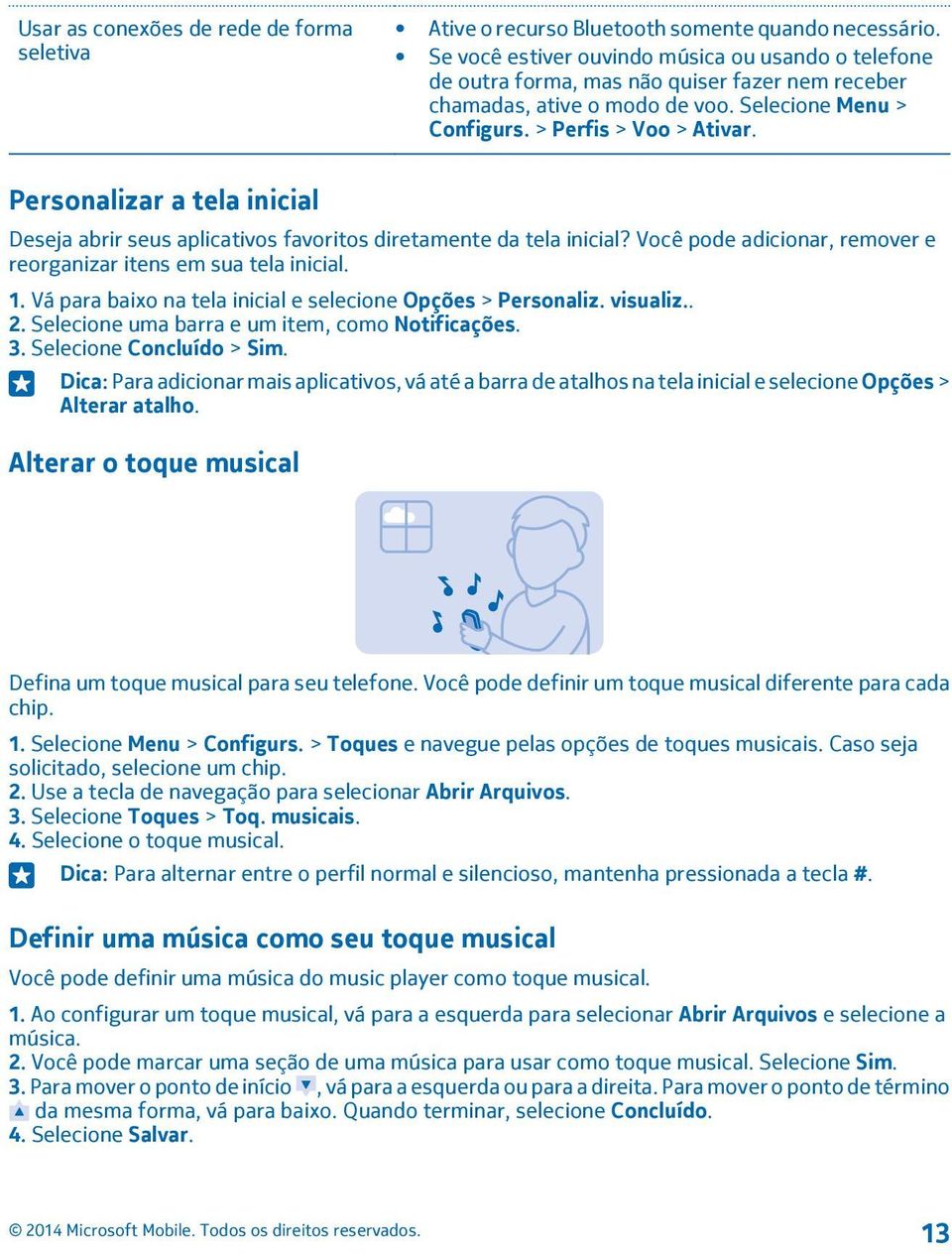 Personalizar a tela inicial Deseja abrir seus aplicativos favoritos diretamente da tela inicial? Você pode adicionar, remover e reorganizar itens em sua tela inicial. 1.