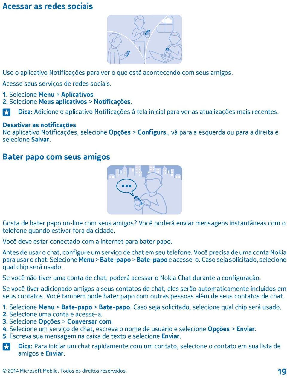 Desativar as notificações No aplicativo Notificações, selecione Opções > Configurs., vá para a esquerda ou para a direita e selecione Salvar.