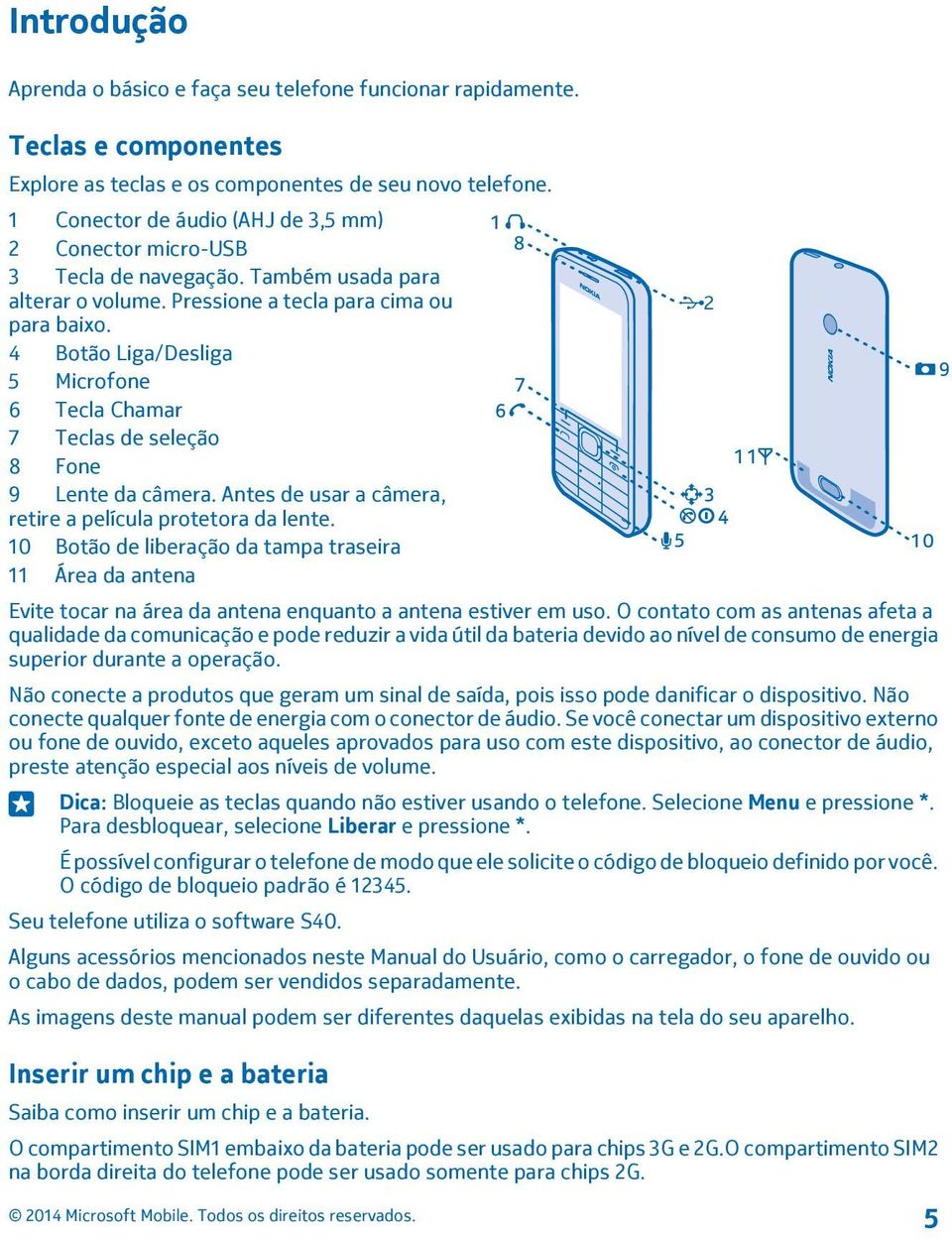 4 Botão Liga/Desliga 5 Microfone 6 Tecla Chamar 7 Teclas de seleção 8 Fone 9 Lente da câmera. Antes de usar a câmera, retire a película protetora da lente.