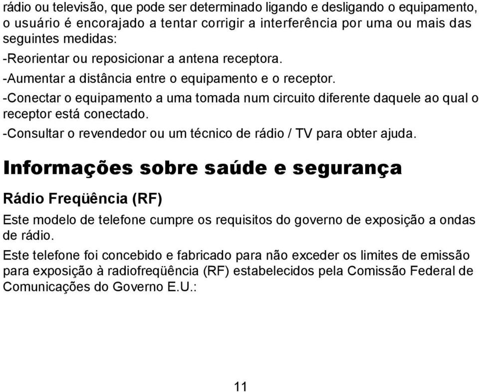 -Consultar o revendedor ou um técnico de rádio / TV para obter ajuda.